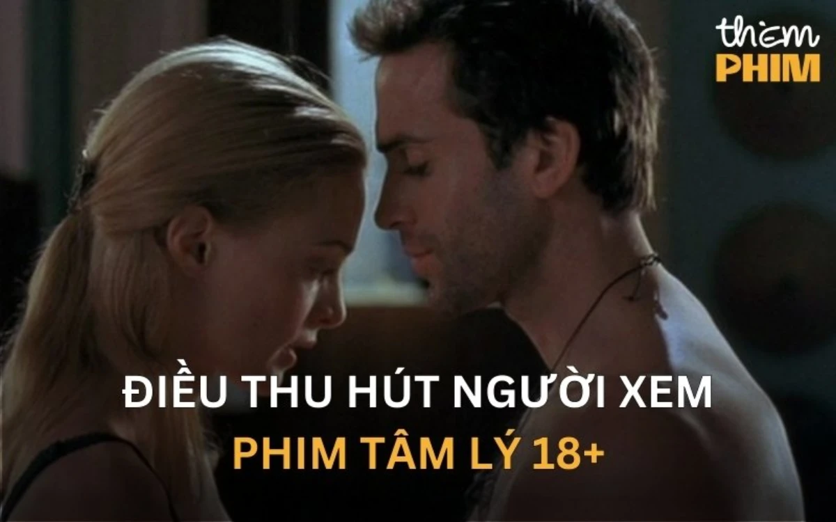 Điều thu hút nhiều người xem phim tâm lý 18+